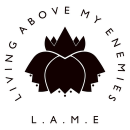 L.A.M.E LIVING ABOVE MY ENEMIES