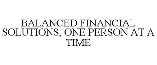 BALANCED FINANCIAL SOLUTIONS, ONE PERSON AT A TIME