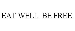 EAT WELL. BE FREE.