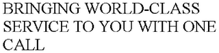 BRINGING WORLD-CLASS SERVICE TO YOU WITH ONE CALL