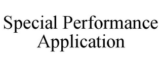 SPECIAL PERFORMANCE APPLICATION