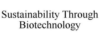 SUSTAINABILITY THROUGH BIOTECHNOLOGY