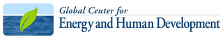 GLOBAL CENTER FOR ENERGY AND HUMAN DEVELOPMENT