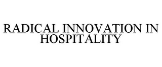 RADICAL INNOVATION IN HOSPITALITY