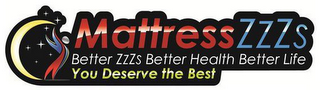 MATTRESS ZZZS BETTER ZZZS BETTER HEALTH BETTER LIFE YOU DESERVE THE BEST