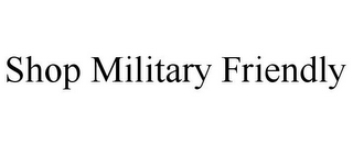 SHOP MILITARY FRIENDLY
