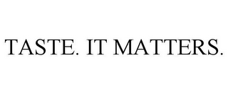 TASTE. IT MATTERS.