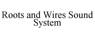 ROOTS AND WIRES SOUND SYSTEM