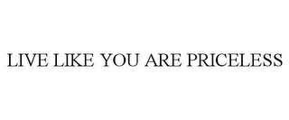 LIVE LIKE YOU ARE PRICELESS