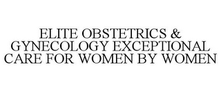 ELITE OBSTETRICS & GYNECOLOGY EXCEPTIONAL CARE FOR WOMEN BY WOMEN