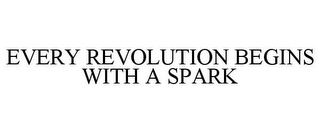 EVERY REVOLUTION BEGINS WITH A SPARK