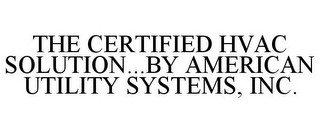 THE CERTIFIED HVAC SOLUTION...BY AMERICAN UTILITY SYSTEMS, INC.