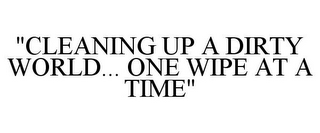 "CLEANING UP A DIRTY WORLD... ONE WIPE AT A TIME"