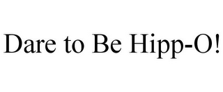 DARE TO BE HIPP-O!