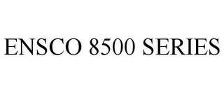 ENSCO 8500 SERIES