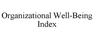 ORGANIZATIONAL WELL-BEING INDEX