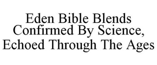 EDEN BIBLE BLENDS CONFIRMED BY SCIENCE, ECHOED THROUGH THE AGES