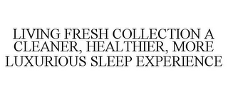 LIVING FRESH COLLECTION A CLEANER, HEALTHIER, MORE LUXURIOUS SLEEP EXPERIENCE