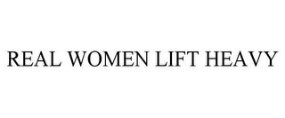 REAL WOMEN LIFT HEAVY