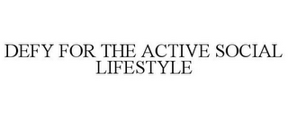 DEFY FOR THE ACTIVE SOCIAL LIFESTYLE