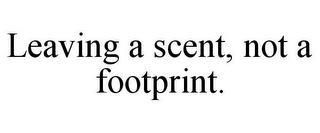 LEAVING A SCENT, NOT A FOOTPRINT.