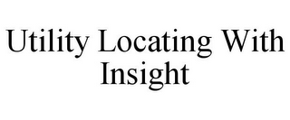 UTILITY LOCATING WITH INSIGHT