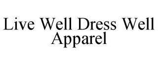 LIVE WELL DRESS WELL APPAREL