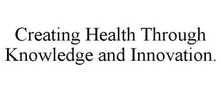 CREATING HEALTH THROUGH KNOWLEDGE AND INNOVATION.