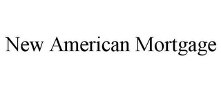 NEW AMERICAN MORTGAGE