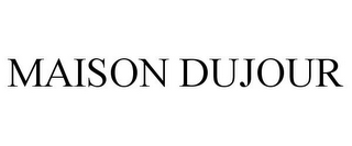 MAISON DUJOUR