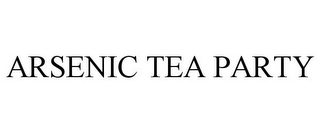 ARSENIC TEA PARTY
