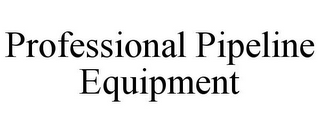 PROFESSIONAL PIPELINE EQUIPMENT