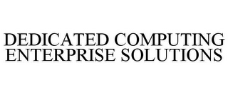 DEDICATED COMPUTING ENTERPRISE SOLUTIONS