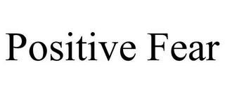POSITIVE FEAR
