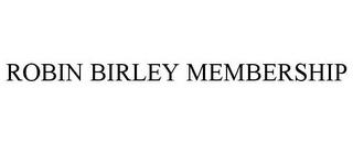 ROBIN BIRLEY MEMBERSHIP