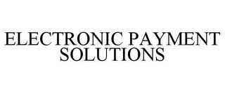 ELECTRONIC PAYMENT SOLUTIONS