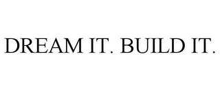 DREAM IT. BUILD IT.