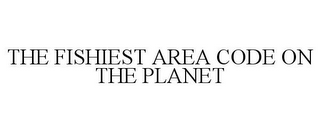 THE FISHIEST AREA CODE ON THE PLANET