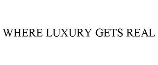 WHERE LUXURY GETS REAL