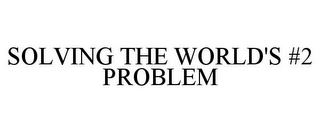 SOLVING THE WORLD'S #2 PROBLEM