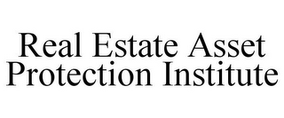 REAL ESTATE ASSET PROTECTION INSTITUTE