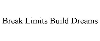 BREAK LIMITS BUILD DREAMS