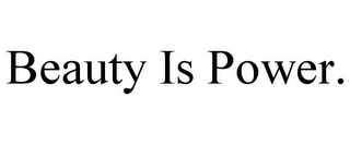 BEAUTY IS POWER.