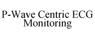 P-WAVE CENTRIC ECG MONITORING