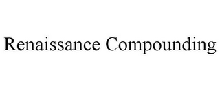 RENAISSANCE COMPOUNDING