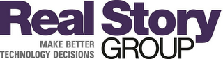 REAL STORY GROUP MAKE BETTER TECHNOLOGY DECISIONS