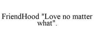 FRIENDHOOD "LOVE NO MATTER WHAT".