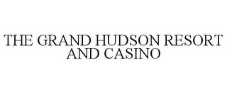 THE GRAND HUDSON RESORT AND CASINO