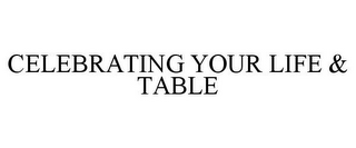 CELEBRATING YOUR LIFE & TABLE