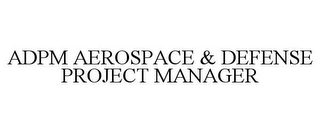 ADPM AEROSPACE & DEFENSE PROJECT MANAGER